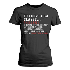 Black History T Shirt For Women They Didn't Steal Slaves They Stolen And Made Them Slaves TS09 Black Print Your Wear