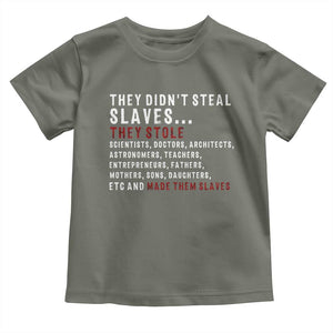Black History Toddler T Shirt They Didn't Steal Slaves They Stolen And Made Them Slaves TS09 Military Green Print Your Wear