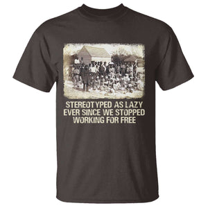 Black History T Shirt Stereotyped As Lazy Even Since Stopped Working For Free Slaves TS09 Dark Chocolate Print Your Wear