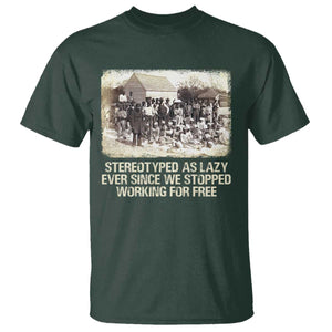 Black History T Shirt Stereotyped As Lazy Even Since Stopped Working For Free Slaves TS09 Dark Forest Green Print Your Wear