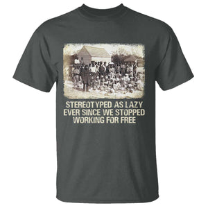 Black History T Shirt Stereotyped As Lazy Even Since Stopped Working For Free Slaves TS09 Dark Heather Print Your Wear