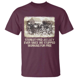 Black History T Shirt Stereotyped As Lazy Even Since Stopped Working For Free Slaves TS09 Maroon Print Your Wear