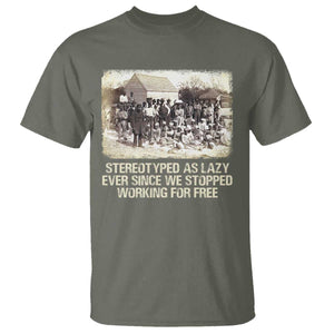 Black History T Shirt Stereotyped As Lazy Even Since Stopped Working For Free Slaves TS09 Military Green Print Your Wear