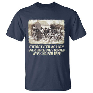 Black History T Shirt Stereotyped As Lazy Even Since Stopped Working For Free Slaves TS09 Navy Print Your Wear