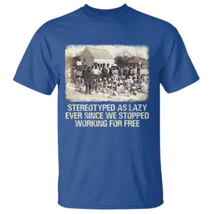 Black History T Shirt Stereotyped As Lazy Even Since Stopped Working For Free Slaves TS09 Royal Blue Print Your Wear