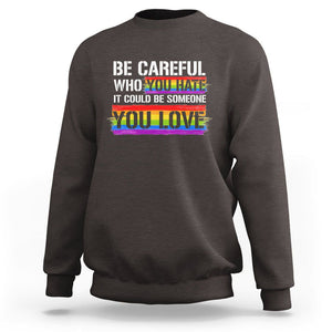 LGBT Pride Sweatshirt Who You Hate It Could Be Someone You Love Rainbow TS09 Dark Chocolate Printyourwear