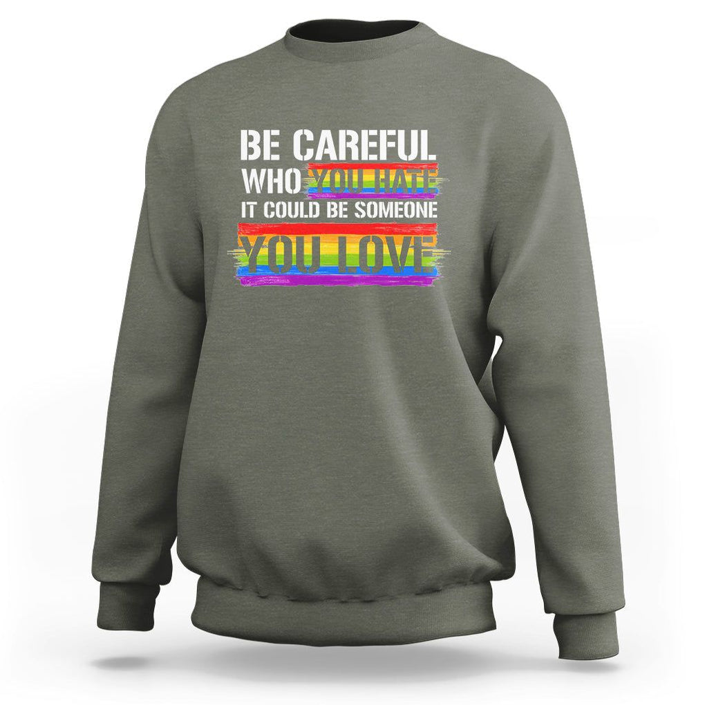 LGBT Pride Sweatshirt Who You Hate It Could Be Someone You Love Rainbow TS09 Military Green Printyourwear