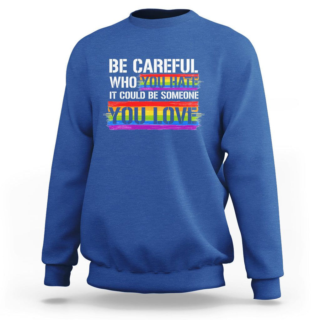 LGBT Pride Sweatshirt Who You Hate It Could Be Someone You Love Rainbow TS09 Royal Blue Printyourwear