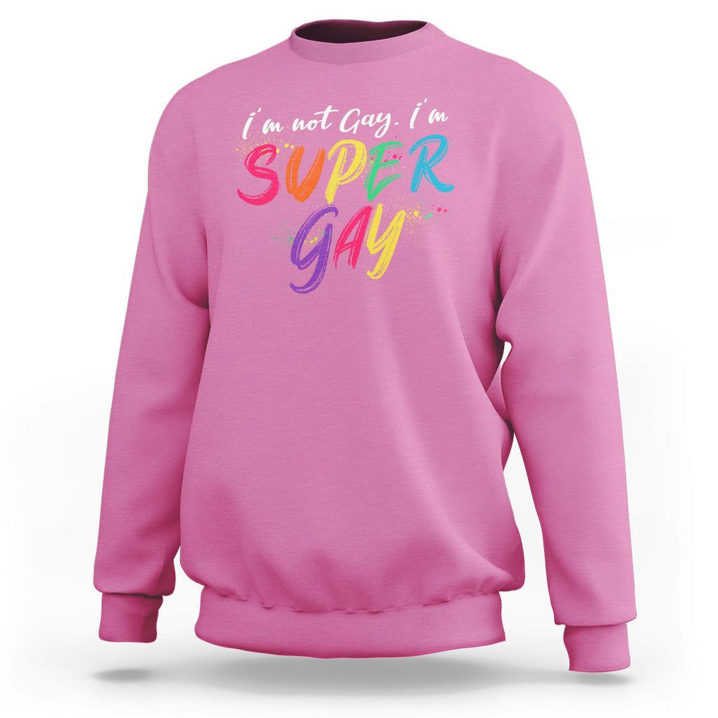 Funny LGBT Pride Sweatshirt I'm Not Gay I'm Super Gay TS09 Azalea Printyourwear
