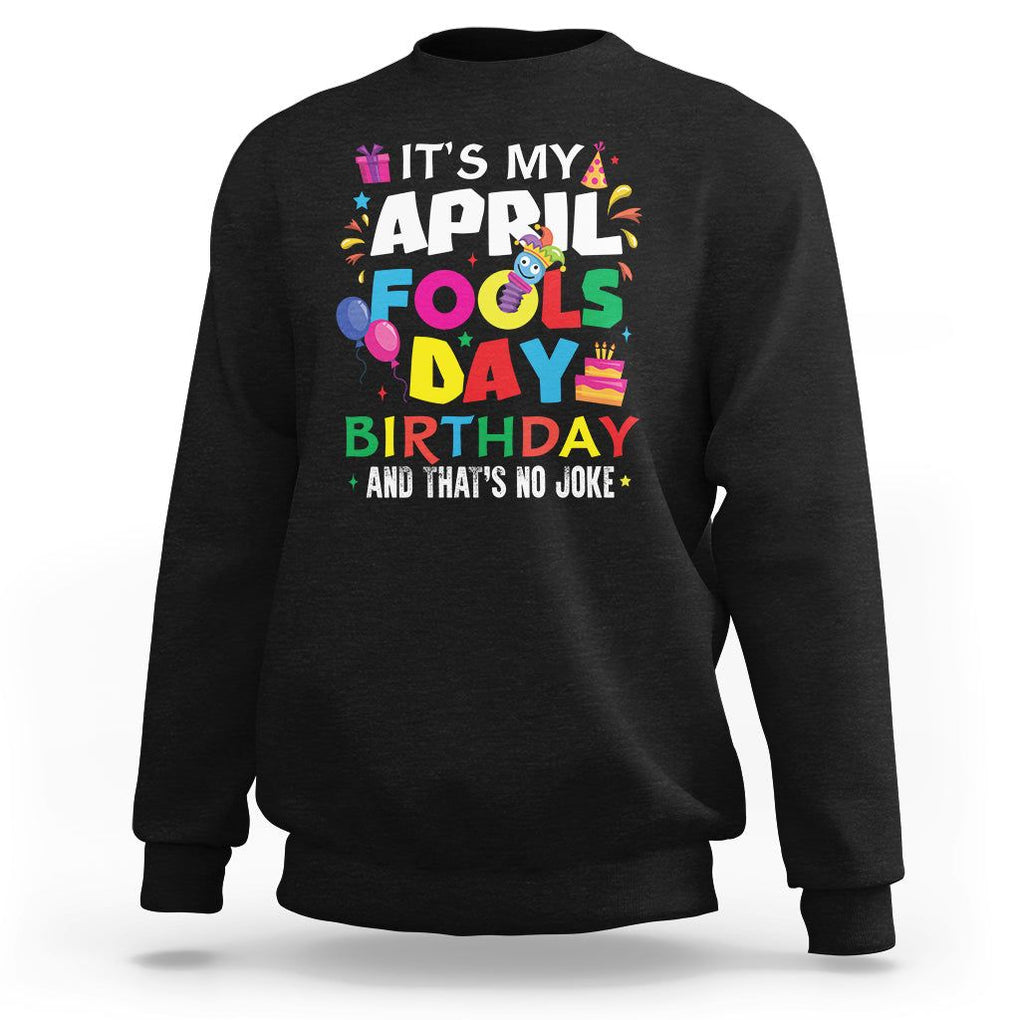 It's My April Fool's Day Birthday And That's No Joke Sweatshirt TS09 Black Printyourwear