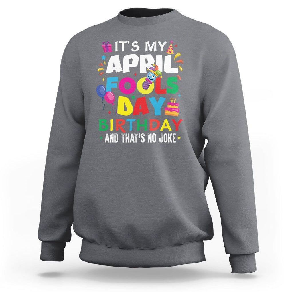 It's My April Fool's Day Birthday And That's No Joke Sweatshirt TS09 Charcoal Printyourwear