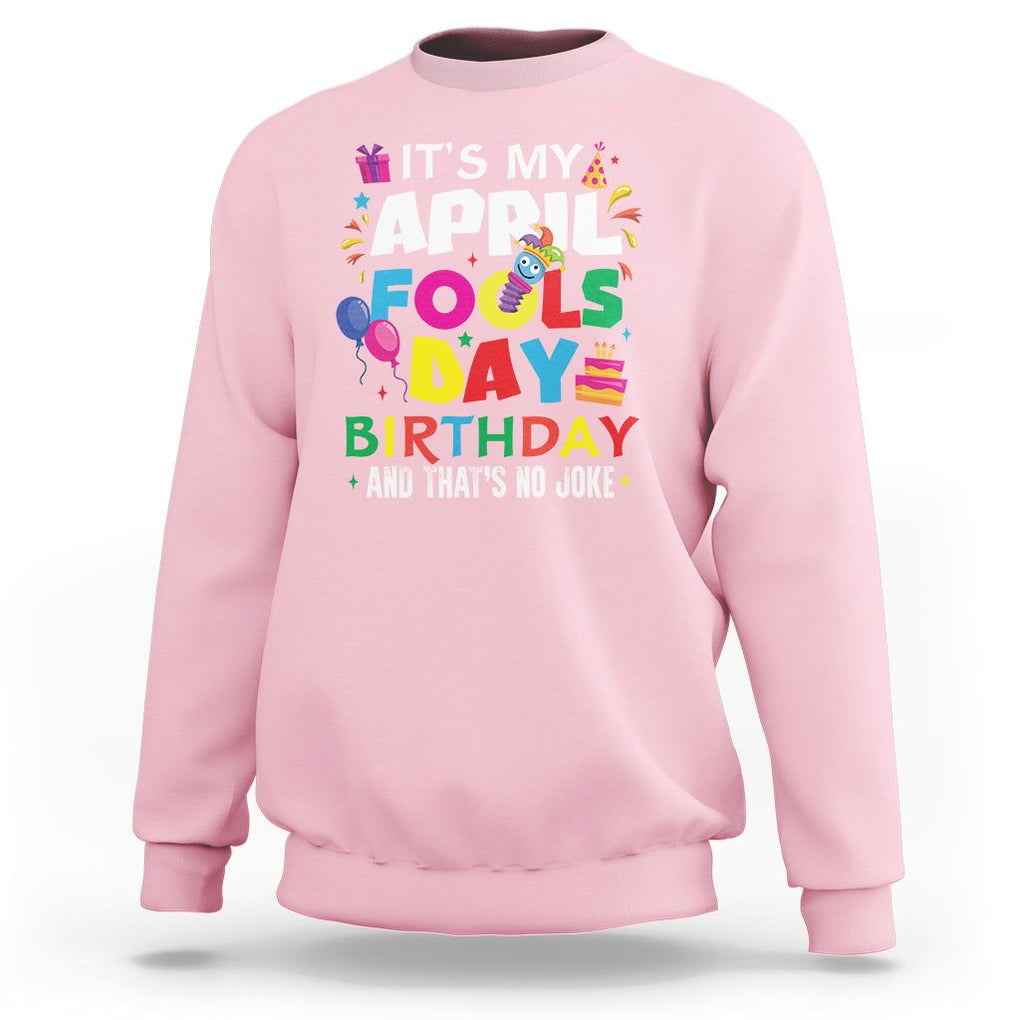 It's My April Fool's Day Birthday And That's No Joke Sweatshirt TS09 Light Pink Printyourwear