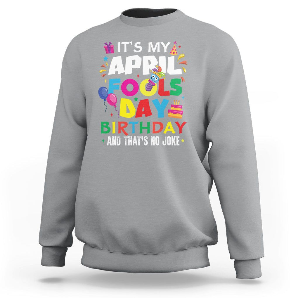 It's My April Fool's Day Birthday And That's No Joke Sweatshirt TS09 Sport Gray Printyourwear