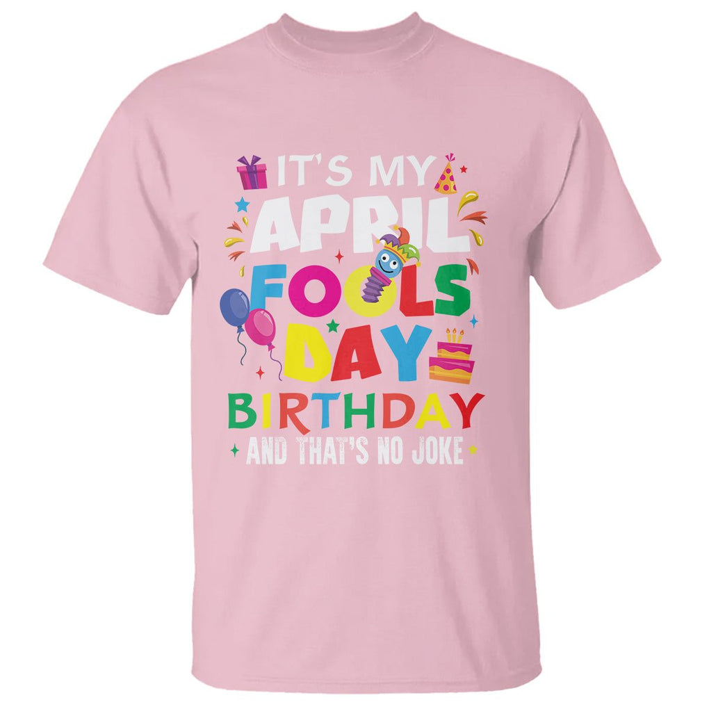 It's My April Fool's Day Birthday And That's No Joke T Shirt TS09 Light Pink Printyourwear