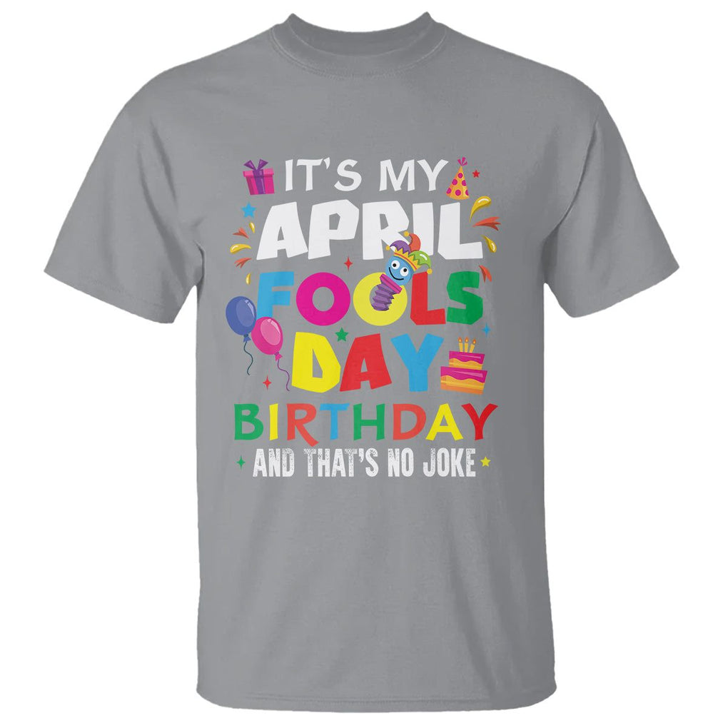 It's My April Fool's Day Birthday And That's No Joke T Shirt TS09 Sport Gray Printyourwear