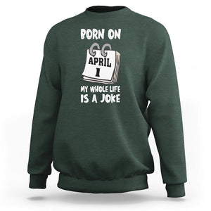 Fool's Day Birthday Sweatshirt Born On April 1st My Life Is A Joke TS09 Dark Forest Green Printyourwear