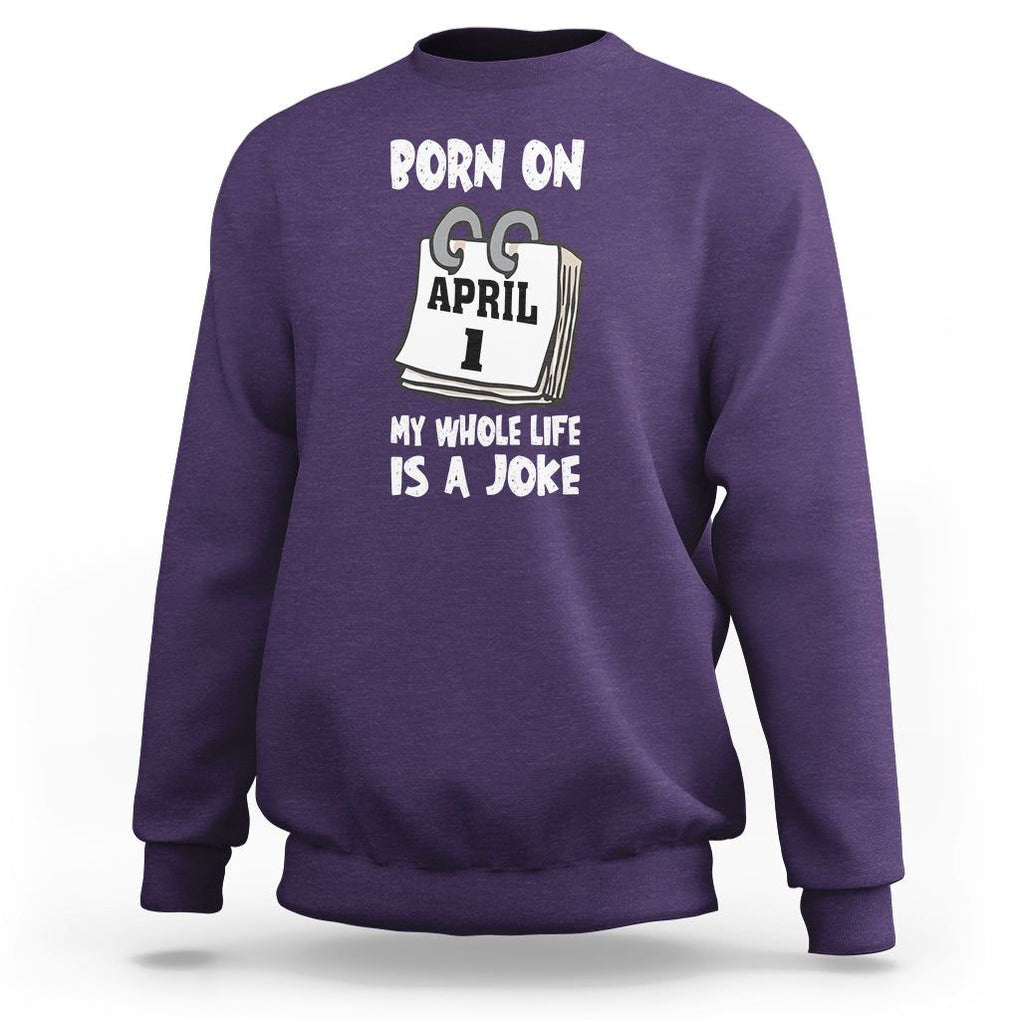 Fool's Day Birthday Sweatshirt Born On April 1st My Life Is A Joke TS09 Purple Printyourwear