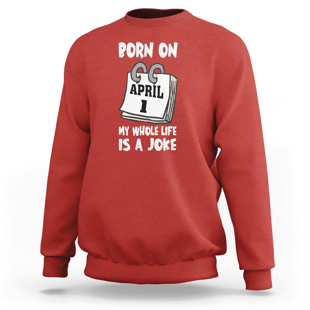 Fool's Day Birthday Sweatshirt Born On April 1st My Life Is A Joke TS09 Red Printyourwear