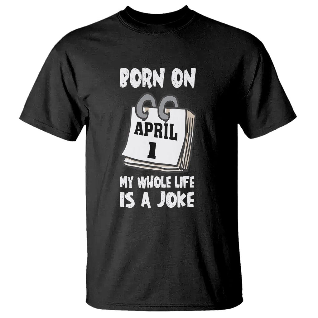 Fool's Day Birthday T Shirt Born On April 1st My Life Is A Joke TS09 Black Printyourwear