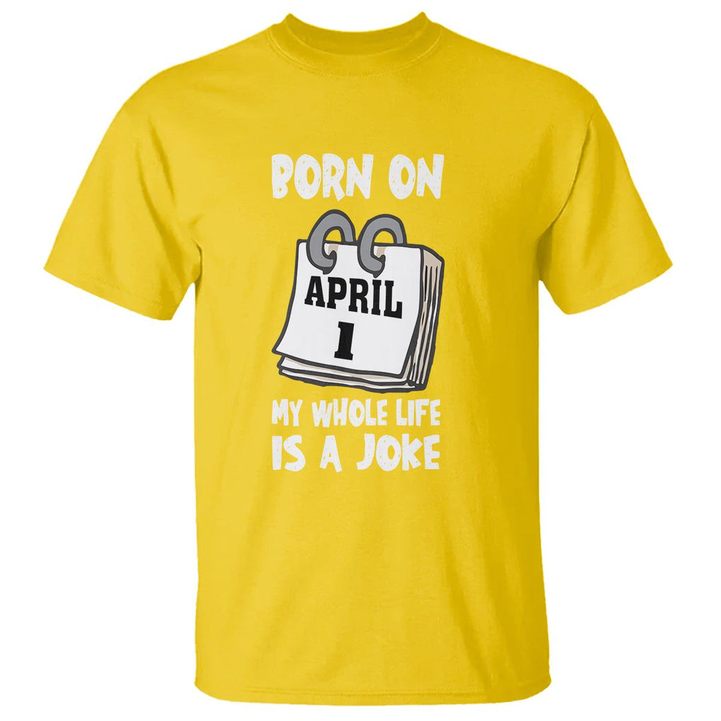 Fool's Day Birthday T Shirt Born On April 1st My Life Is A Joke TS09 Daisy Printyourwear