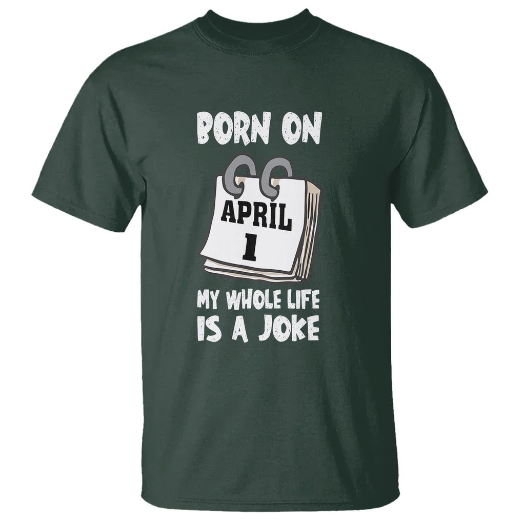 Fool's Day Birthday T Shirt Born On April 1st My Life Is A Joke TS09 Dark Forest Green Printyourwear