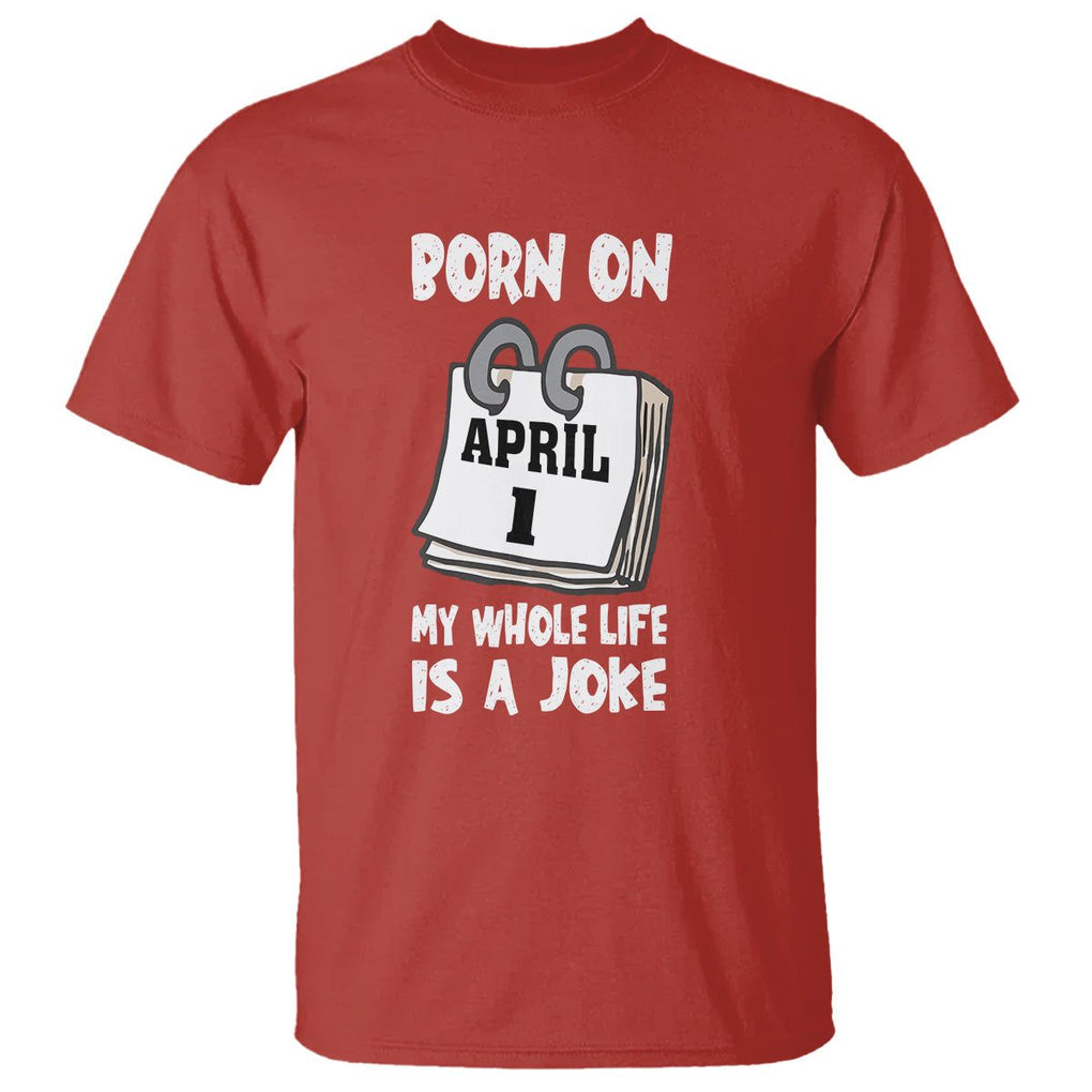 Fool's Day Birthday T Shirt Born On April 1st My Life Is A Joke TS09 Red Printyourwear