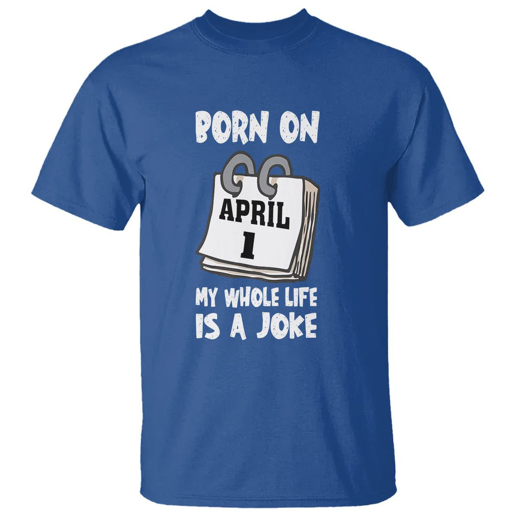 Fool's Day Birthday T Shirt Born On April 1st My Life Is A Joke TS09 Royal Blue Printyourwear