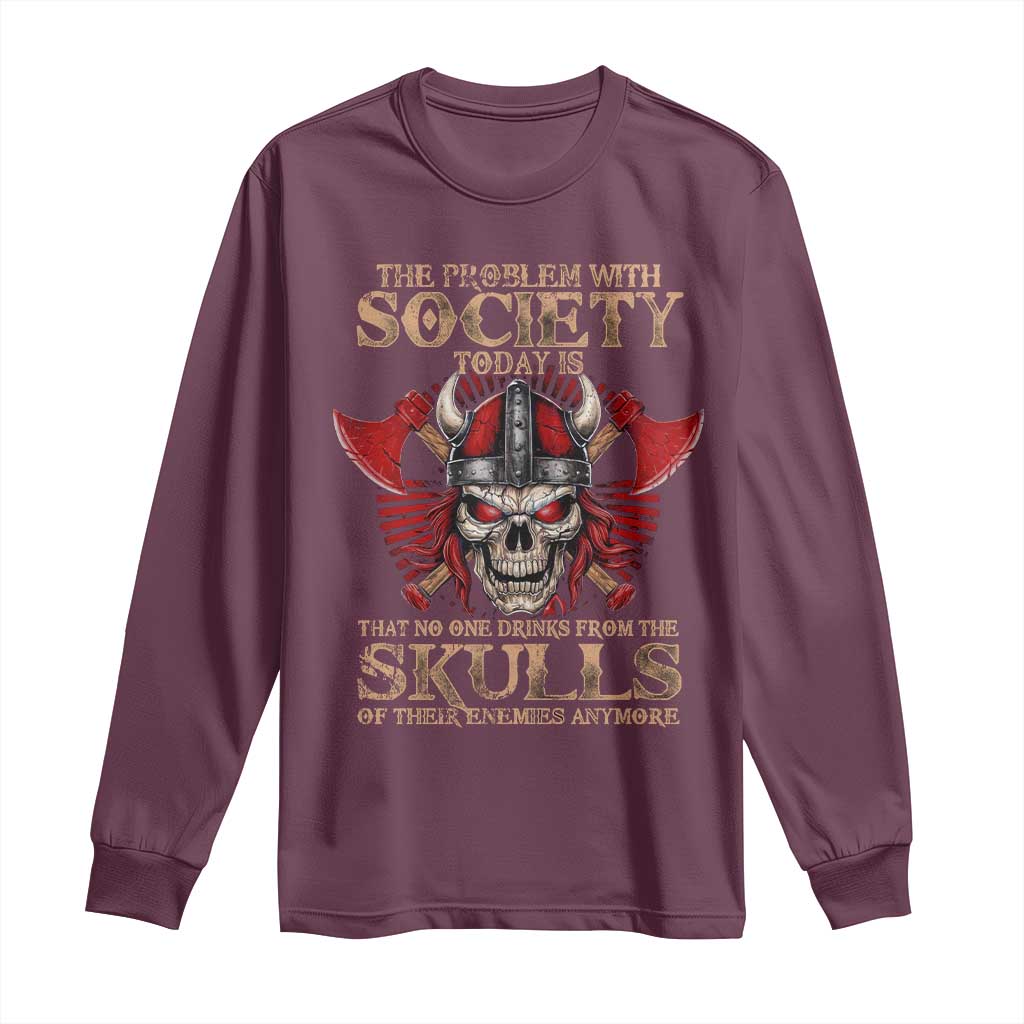 Viking Long Sleeve Shirt The Problem Is That No One Drinks From The Skulls Of Their Enemies Anymore TS09 Maroon Print Your Wear
