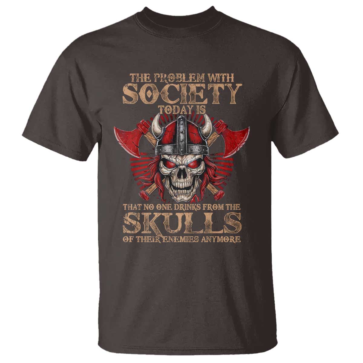 Viking T Shirt The Problem Is That No One Drinks From The Skulls Of Their Enemies Anymore TS09 Dark Chocolate Print Your Wear