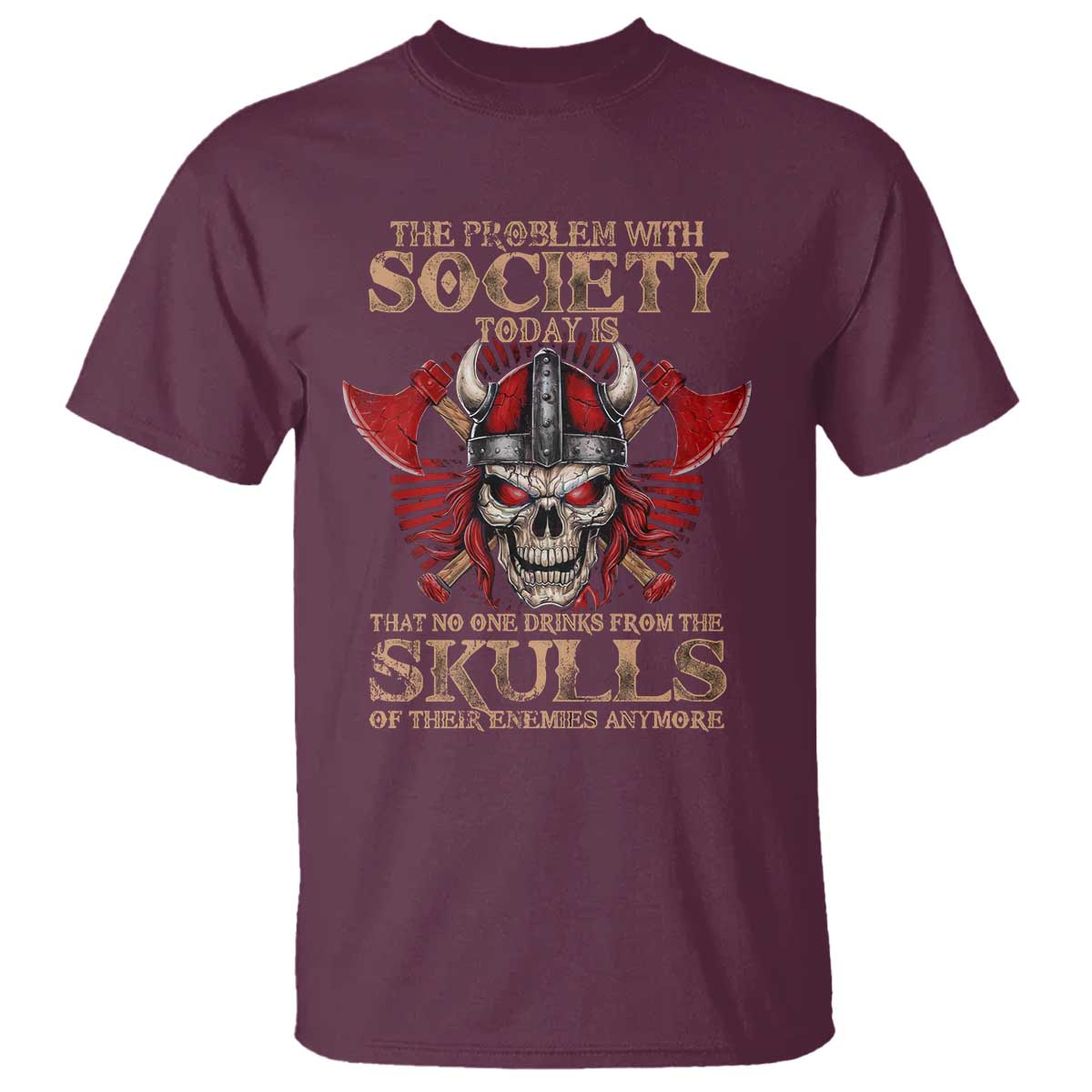 Viking T Shirt The Problem Is That No One Drinks From The Skulls Of Their Enemies Anymore TS09 Maroon Print Your Wear