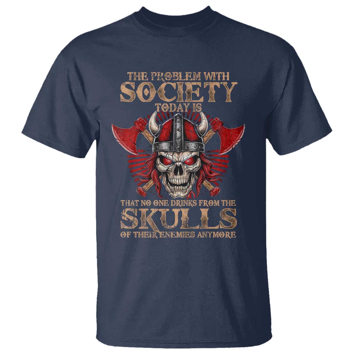 Viking T Shirt The Problem Is That No One Drinks From The Skulls Of Their Enemies Anymore TS09 Navy Print Your Wear
