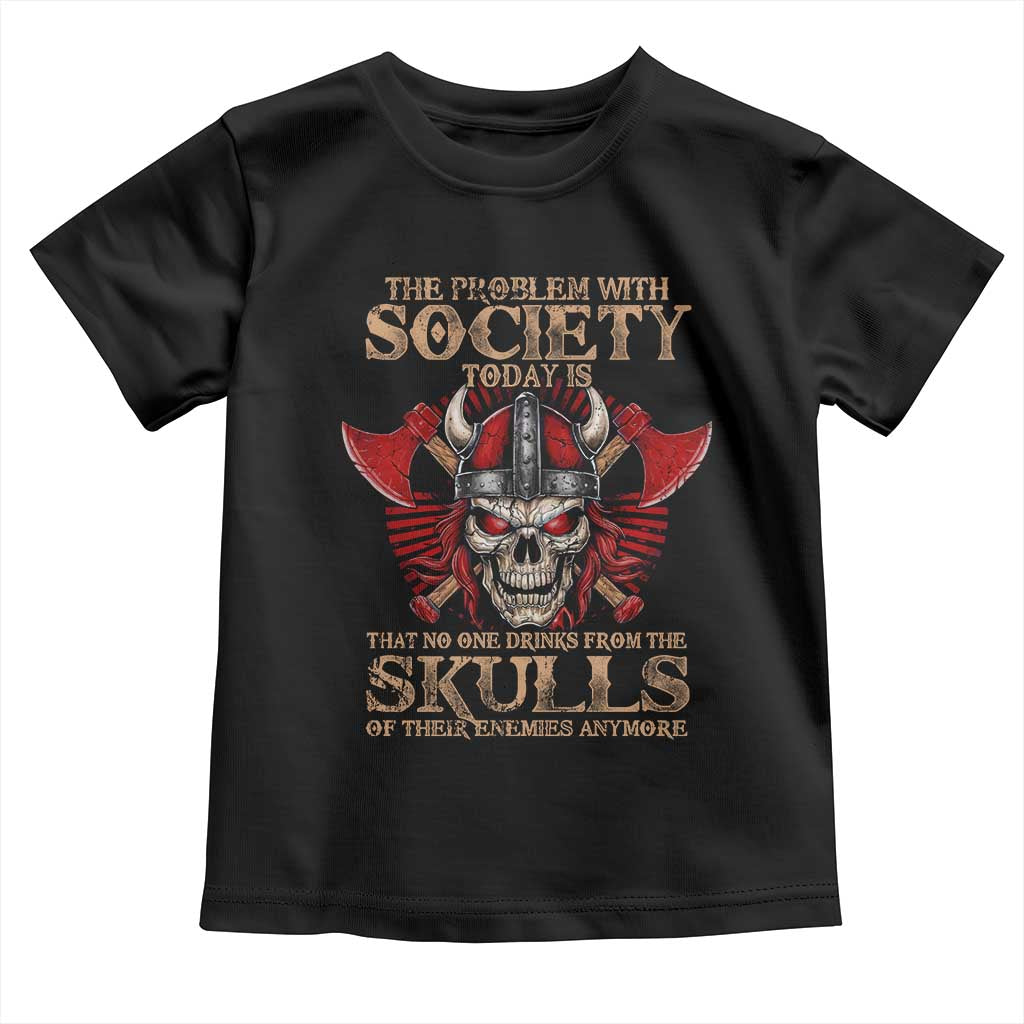 Viking Toddler T Shirt The Problem Is That No One Drinks From The Skulls Of Their Enemies Anymore TS09 Black Print Your Wear