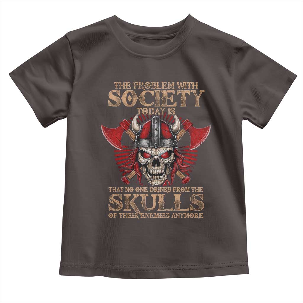 Viking Toddler T Shirt The Problem Is That No One Drinks From The Skulls Of Their Enemies Anymore TS09 Dark Chocolate Print Your Wear