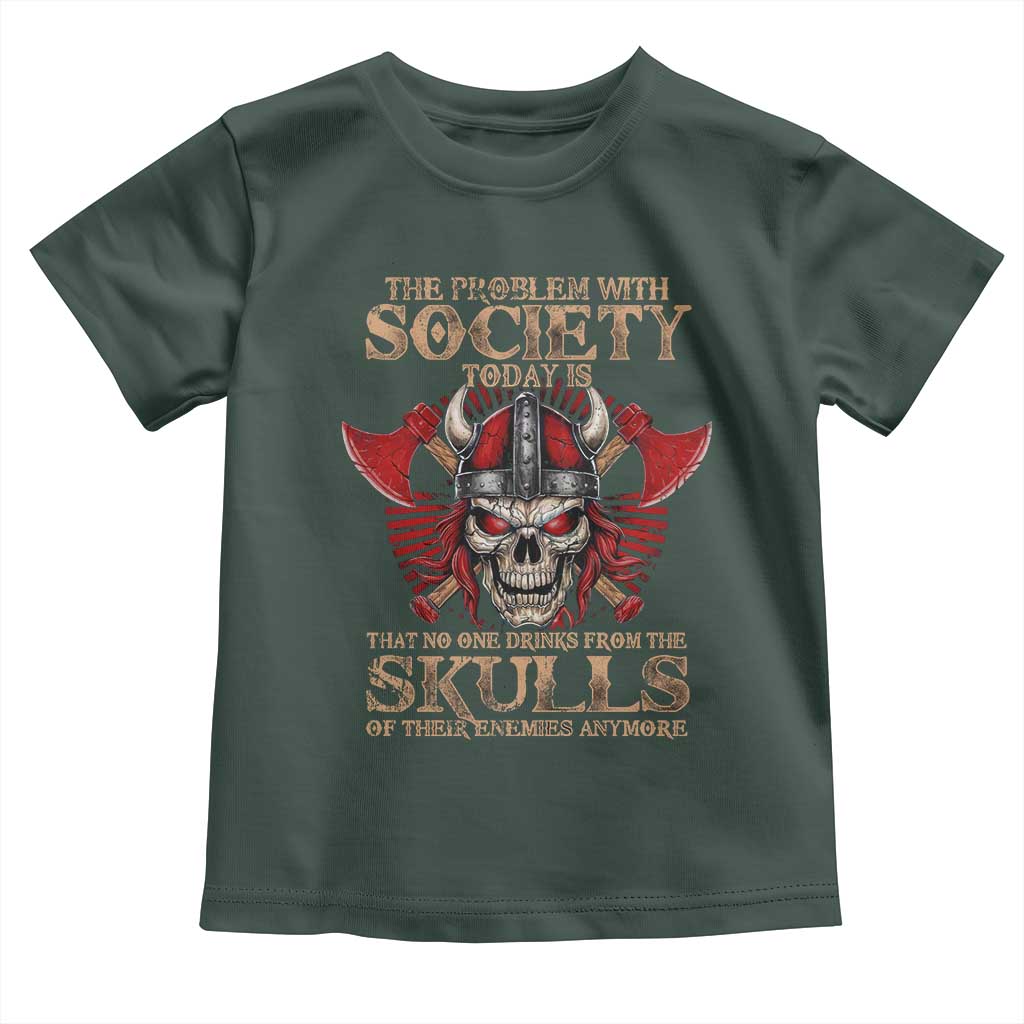 Viking Toddler T Shirt The Problem Is That No One Drinks From The Skulls Of Their Enemies Anymore TS09 Dark Forest Green Print Your Wear