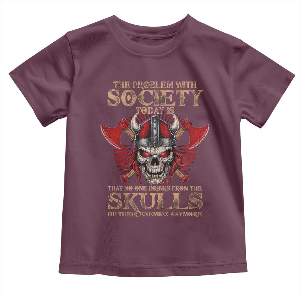 Viking Toddler T Shirt The Problem Is That No One Drinks From The Skulls Of Their Enemies Anymore TS09 Maroon Print Your Wear
