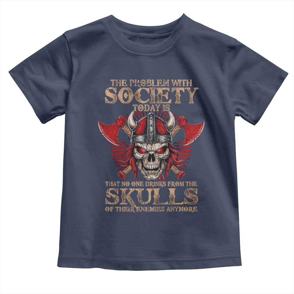 Viking Toddler T Shirt The Problem Is That No One Drinks From The Skulls Of Their Enemies Anymore TS09 Navy Print Your Wear