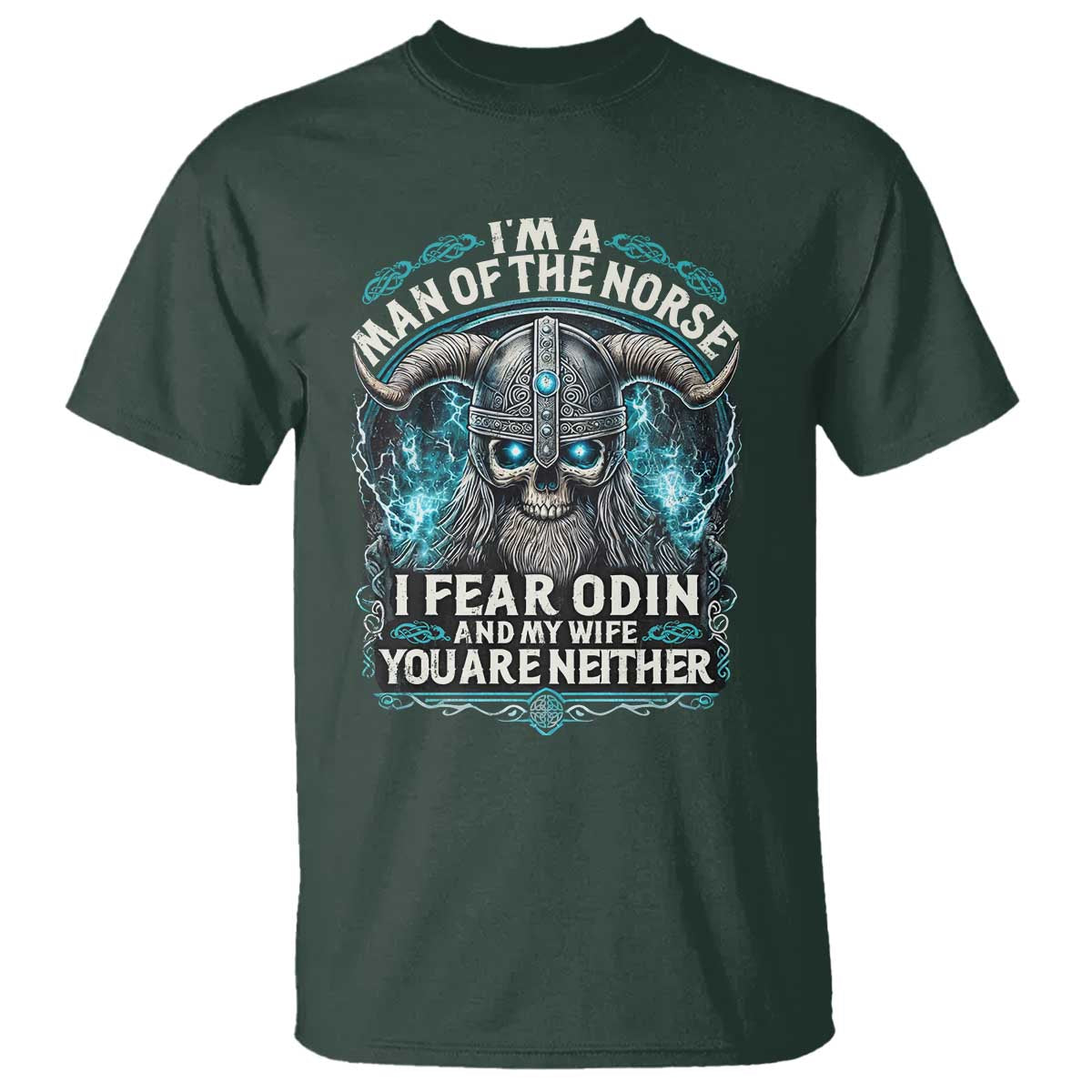 Viking T Shirt I Am A Man Of The Norse I Fear Odin And My Wife TS09 Dark Forest Green Print Your Wear