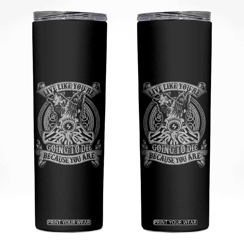 Viking Skinny Tumbler Live Like You're Going To Die Because You Are TS09 Black Print Your Wear