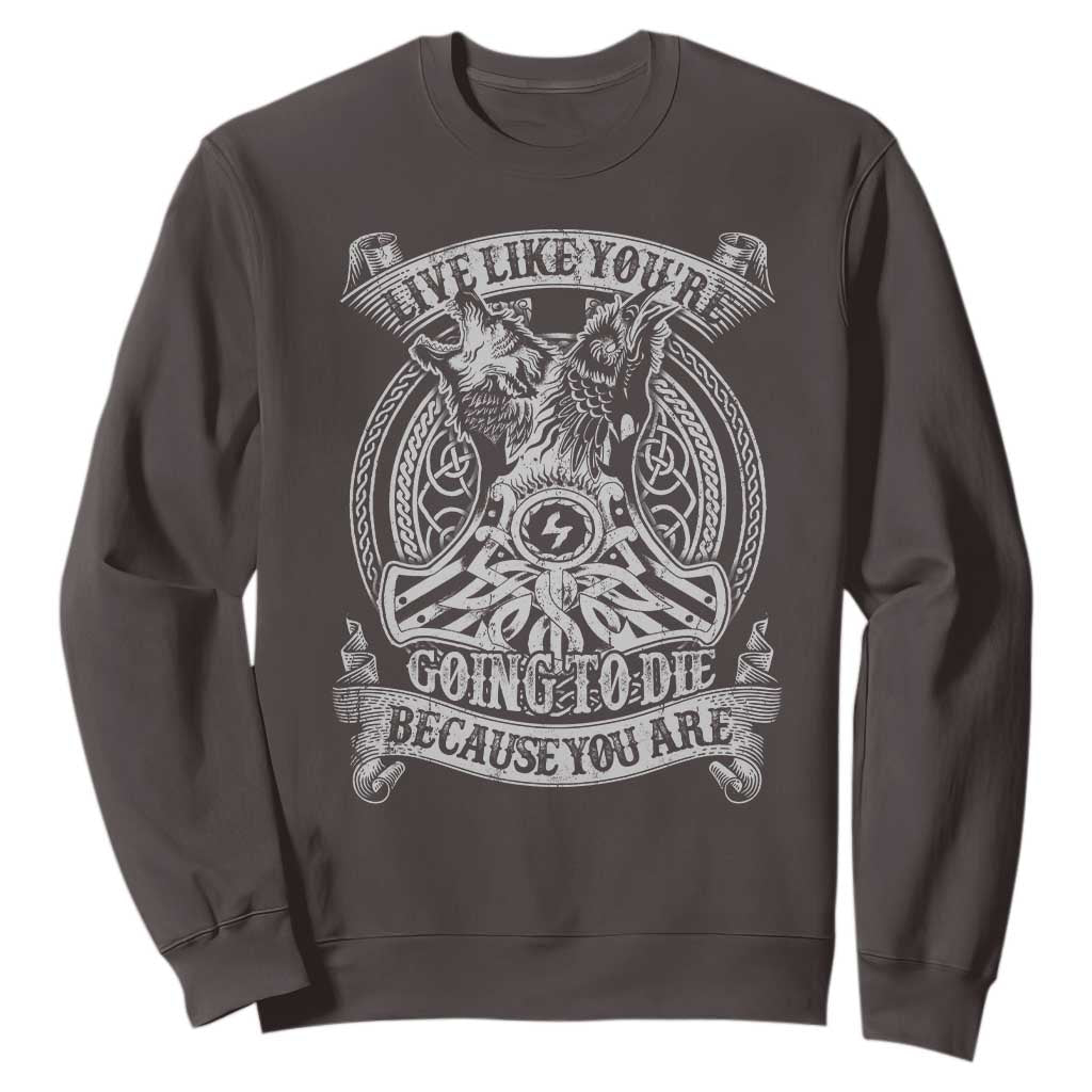 Viking Sweatshirt Live Like You're Going To Die Because You Are TS09 Dark Chocolate Print Your Wear