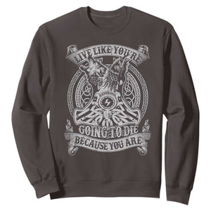 Viking Sweatshirt Live Like You're Going To Die Because You Are TS09 Dark Chocolate Print Your Wear