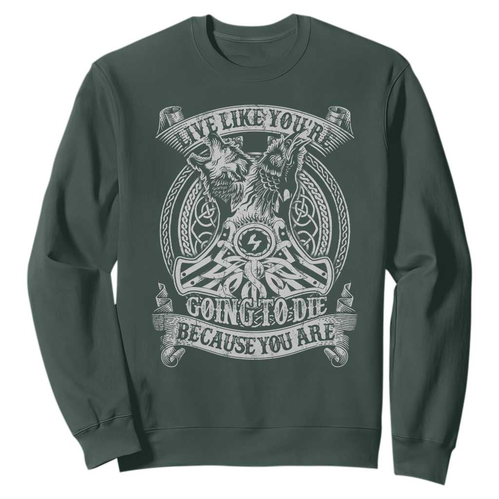 Viking Sweatshirt Live Like You're Going To Die Because You Are TS09 Dark Forest Green Print Your Wear