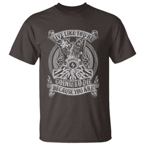Viking T Shirt Live Like You're Going To Die Because You Are TS09 Dark Chocolate Print Your Wear