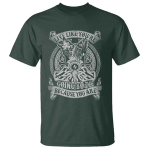 Viking T Shirt Live Like You're Going To Die Because You Are TS09 Dark Forest Green Print Your Wear