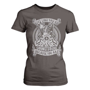 Viking T Shirt For Women Live Like You're Going To Die Because You Are TS09 Dark Chocolate Print Your Wear