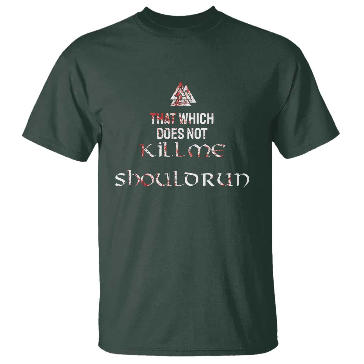 Viking T Shirt That Which Does Not Kill Me Should Run TS09 Dark Forest Green Print Your Wear