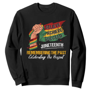 Juneteenth Sweatshirt Believe Achieve Succeed Remembering The Past Celebrationg The Present TS09 Black Print Your Wear