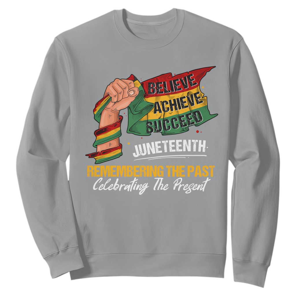 Juneteenth Sweatshirt Believe Achieve Succeed Remembering The Past Celebrationg The Present TS09 Sport Gray Print Your Wear