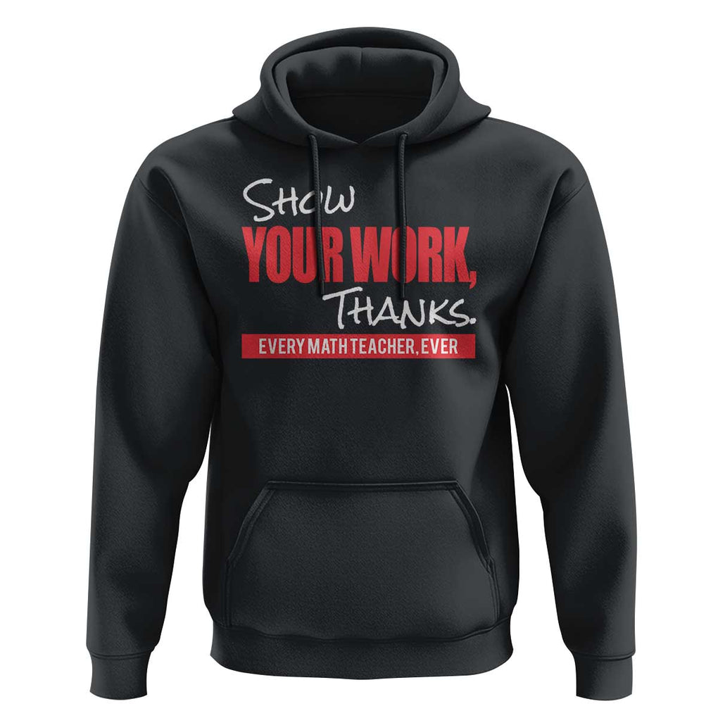 Math Teacher Hoodie Show Your Work Thanks TS09 Black Print Your Wear