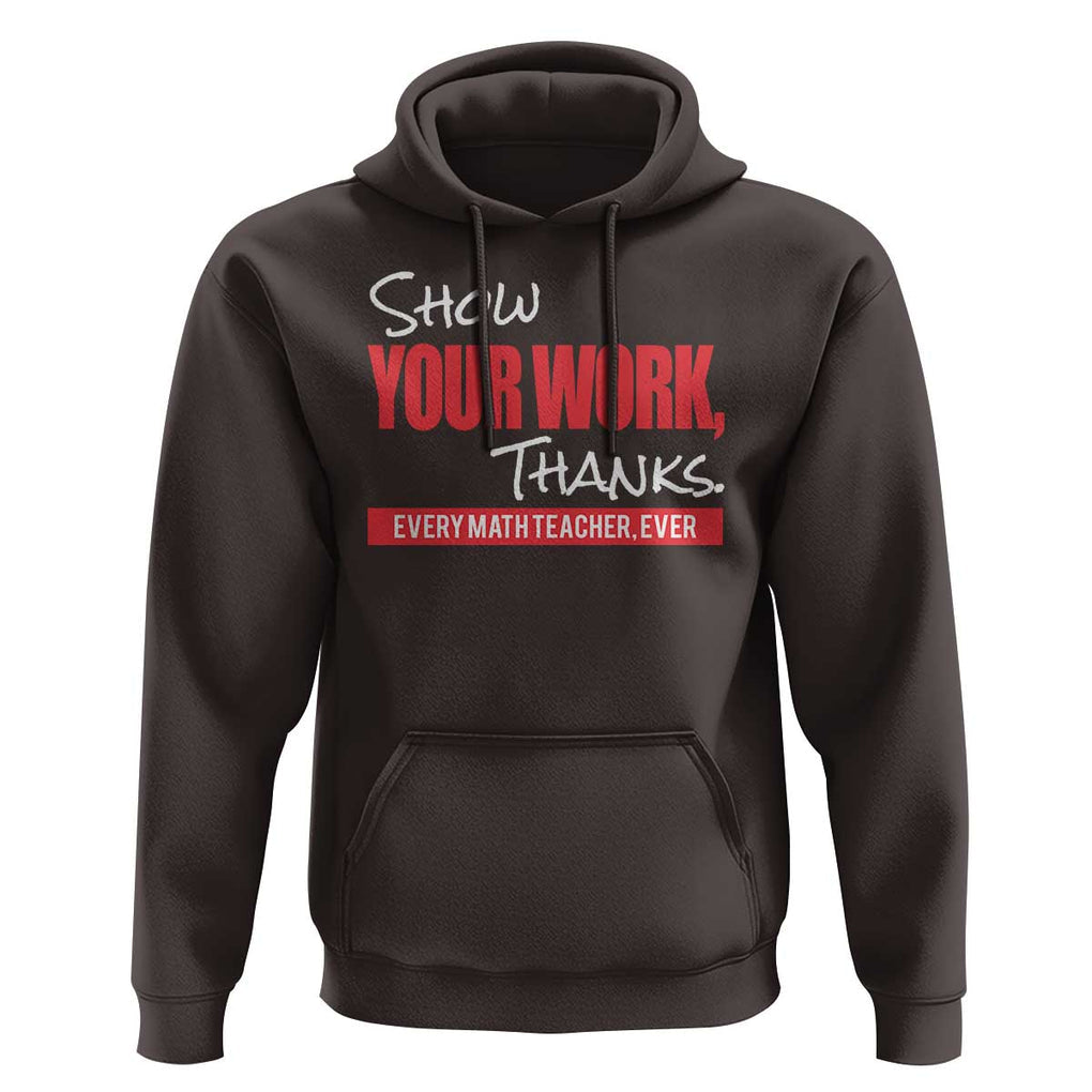 Math Teacher Hoodie Show Your Work Thanks TS09 Dark Chocolate Print Your Wear