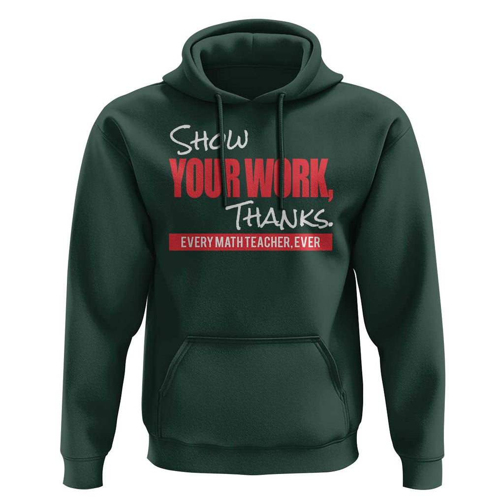 Math Teacher Hoodie Show Your Work Thanks TS09 Dark Forest Green Print Your Wear